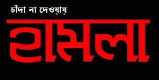 শ্রীনগরে চাঁদা না পেয়ে হামলা